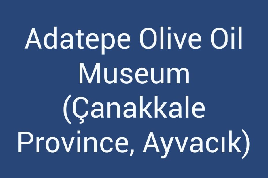 adatepe-olive-oil-museum-canakkale-province-ayvacik