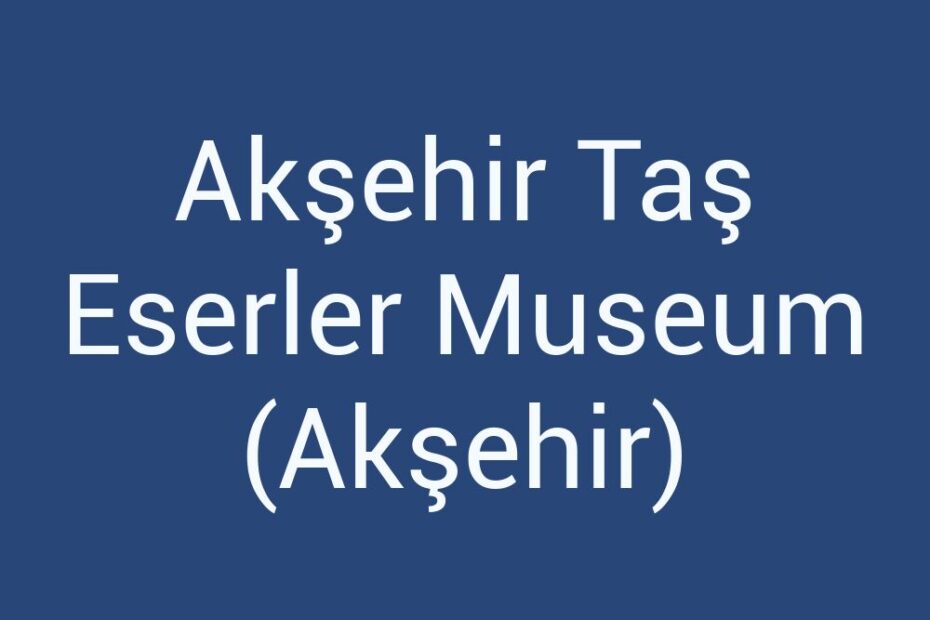 aksehir-tas-eserler-museum-aksehir
