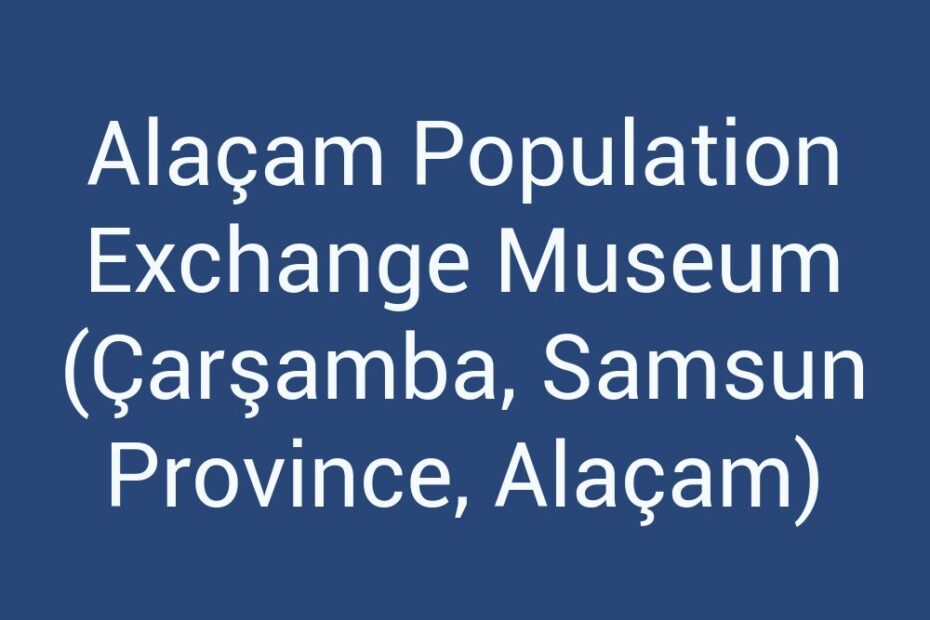 alacam-population-exchange-museum-carsamba-samsun-province-alacam