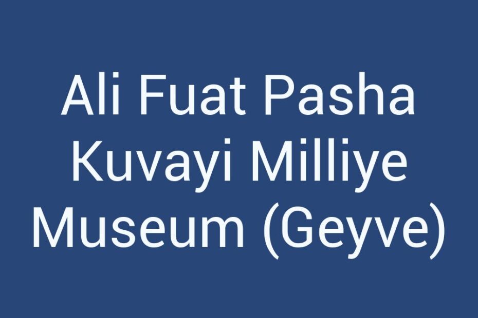 ali-fuat-pasha-kuvayi-milliye-museum-geyve
