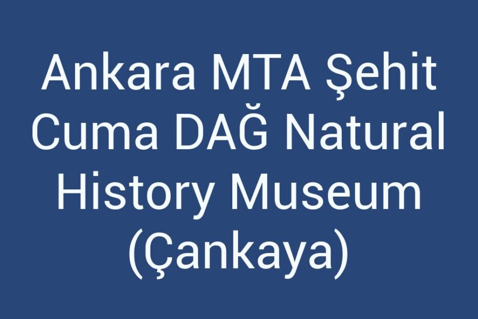 ankara-mta-sehit-cuma-dag-natural-history-museum-cankaya