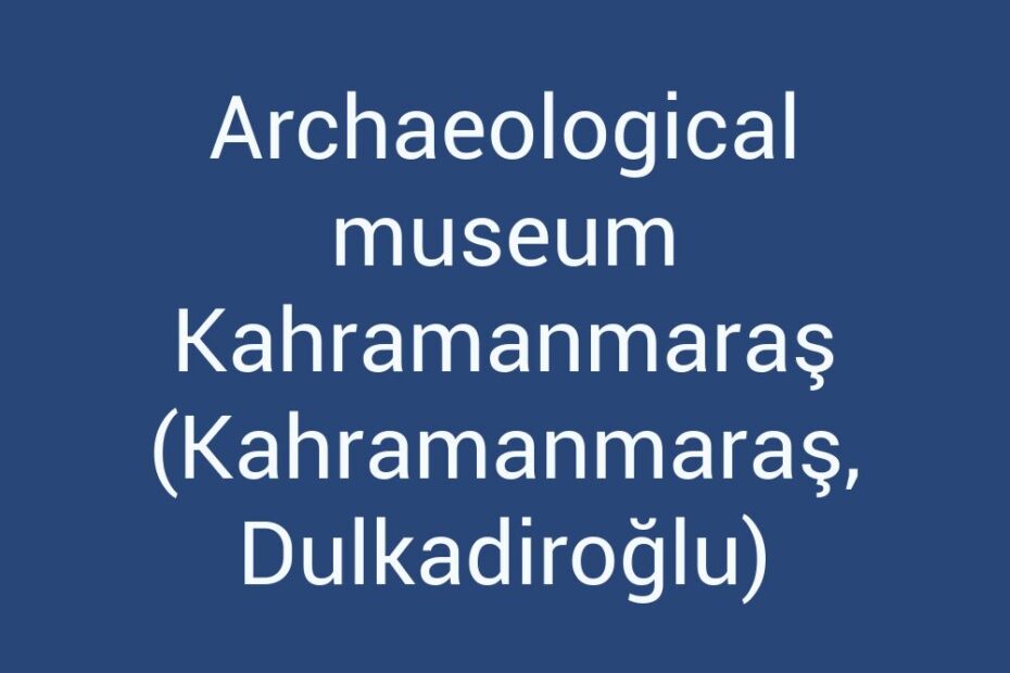 archaeological-museum-kahramanmaras-kahramanmaras-dulkadiroglu