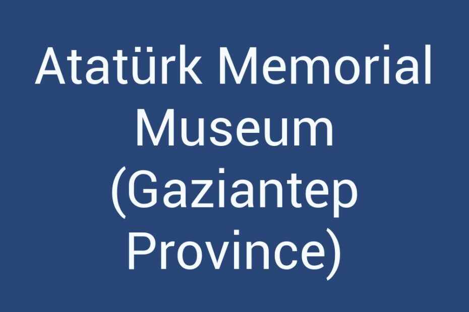 ataturk-memorial-museum-gaziantep-province