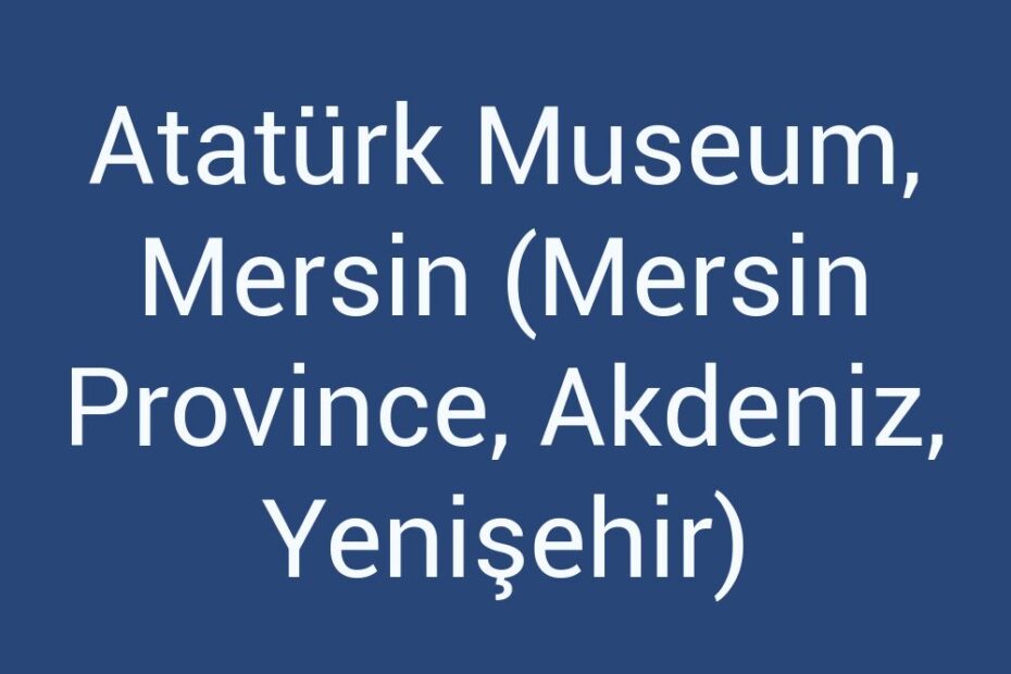 ataturk-museum-mersin-mersin-province-akdeniz-yenisehir