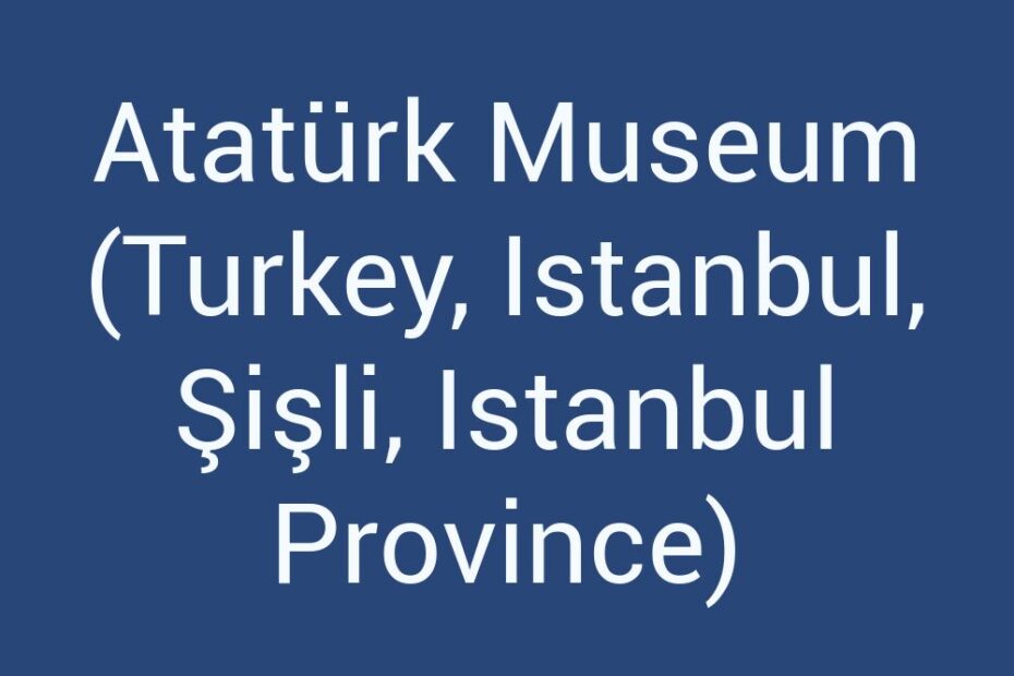 ataturk-museum-turkey-istanbul-sisli-istanbul-province