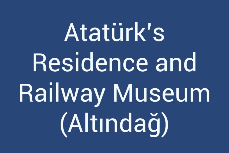 ataturks-residence-and-railway-museum-altindag