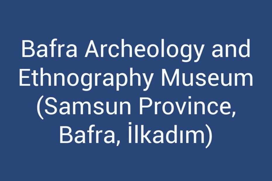 bafra-archeology-and-ethnography-museum-samsun-province-bafra-ilkadim