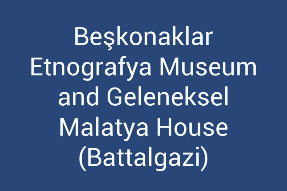 beskonaklar-etnografya-museum-and-geleneksel-malatya-house-battalgazi