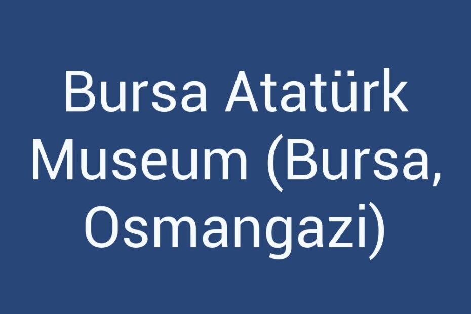 bursa-ataturk-museum-bursa-osmangazi