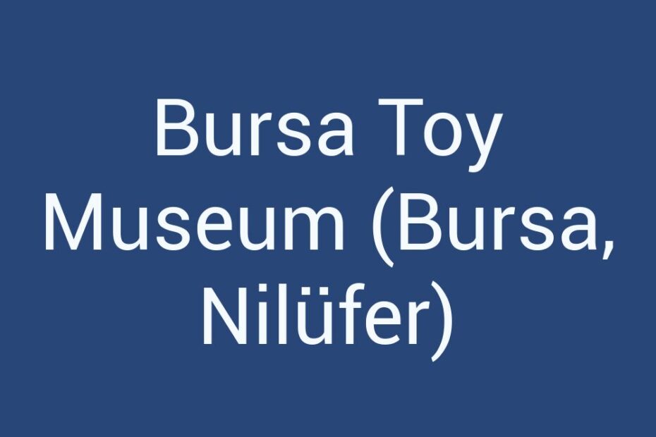 bursa-toy-museum-bursa-nilufer
