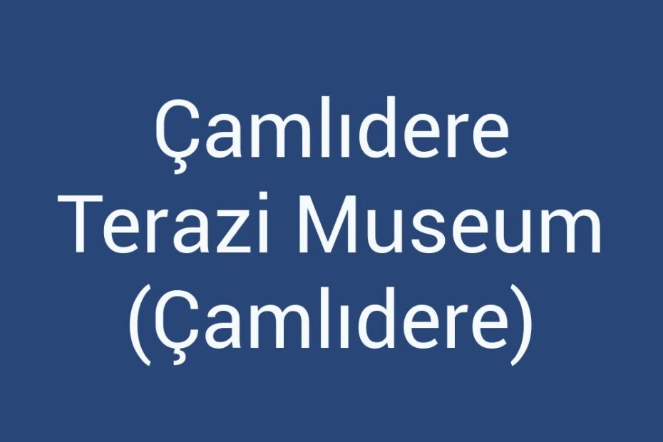 camlidere-terazi-museum-camlidere