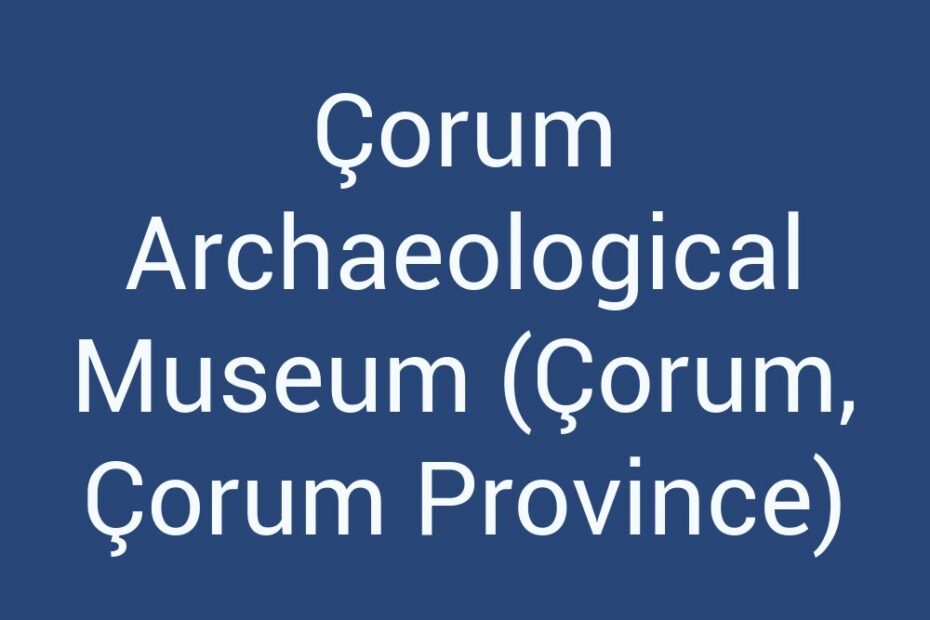 corum-archaeological-museum-corum-corum-province