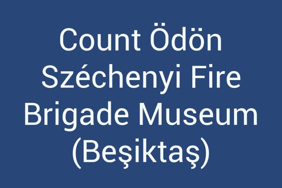 count-odon-szechenyi-fire-brigade-museum-besiktas