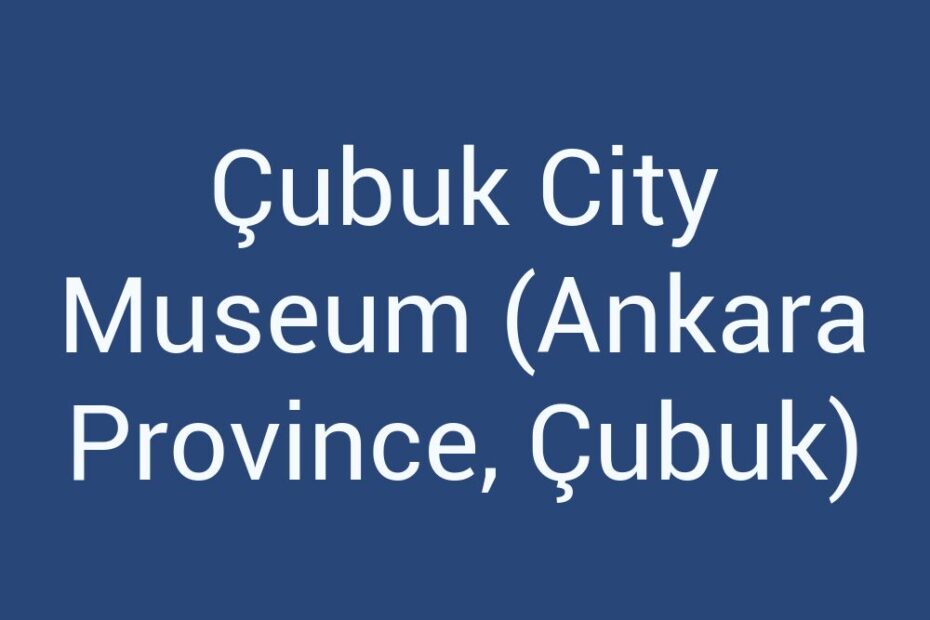 cubuk-city-museum-ankara-province-cubuk