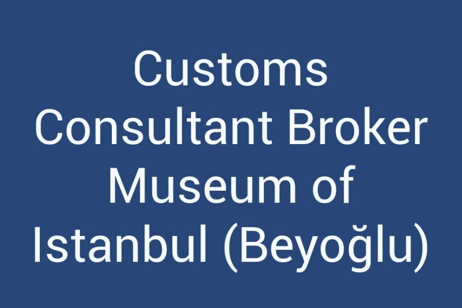 customs-consultant-broker-museum-of-istanbul-beyoglu
