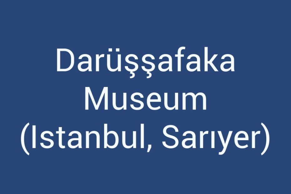 darussafaka-museum-istanbul-sariyer