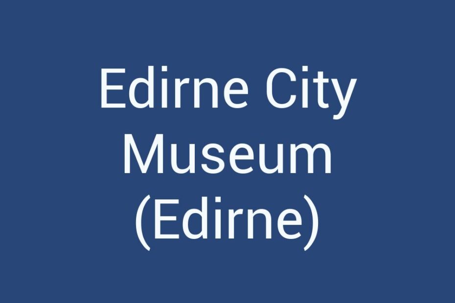 edirne-city-museum-edirne