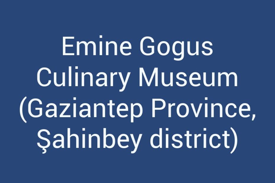 emine-gogus-culinary-museum-gaziantep-province-sahinbey-district