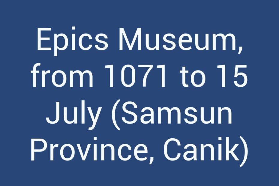 epics-museum-from-1071-to-15-july-samsun-province-canik