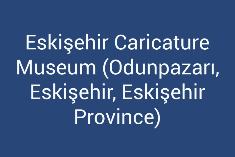 eskisehir-caricature-museum-odunpazari-eskisehir-eskisehir-province