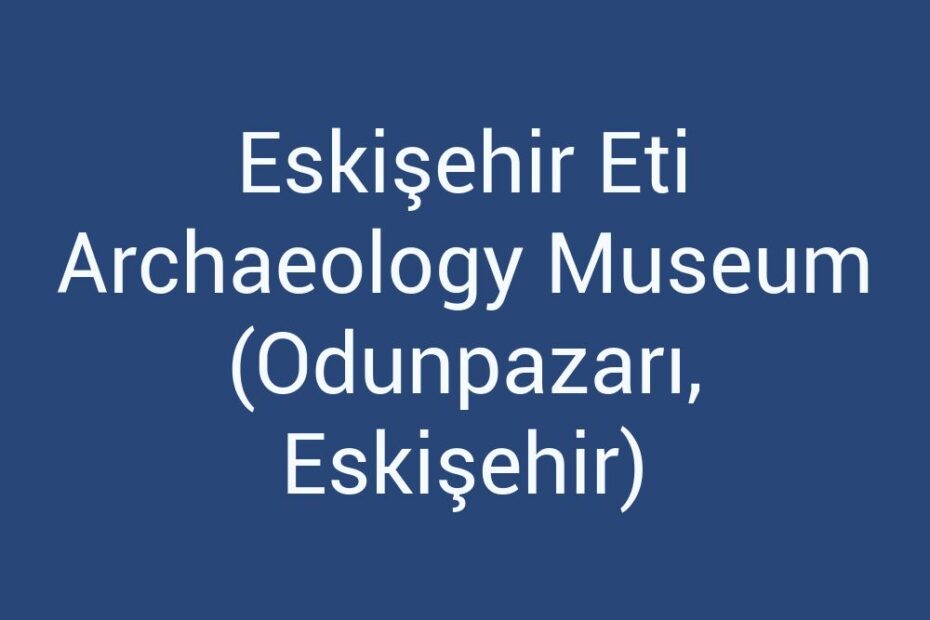 eskisehir-eti-archaeology-museum-odunpazari-eskisehir