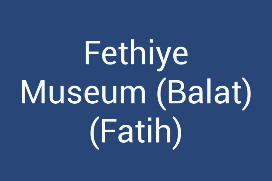 fethiye-museum-balat-fatih