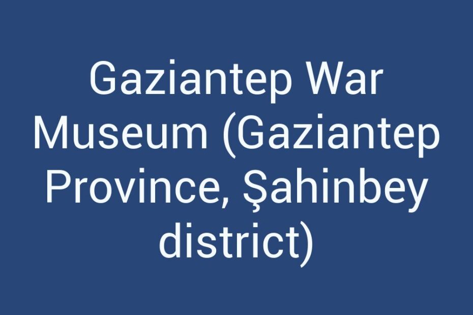 gaziantep-war-museum-gaziantep-province-sahinbey-district