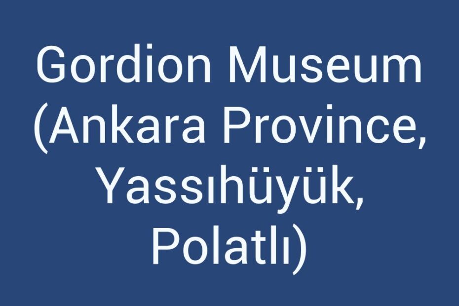 gordion-museum-ankara-province-yassihuyuk-polatli