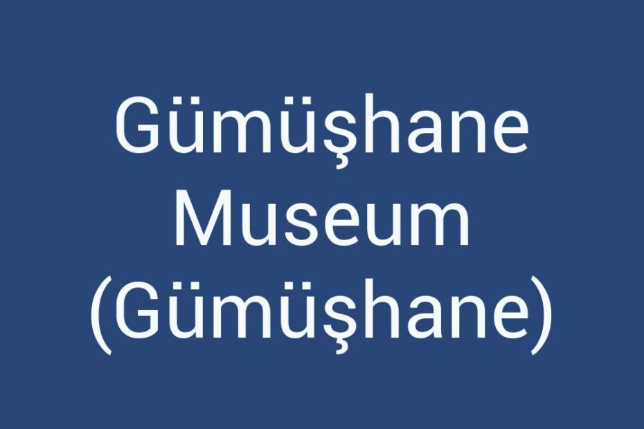 gumushane-museum-gumushane
