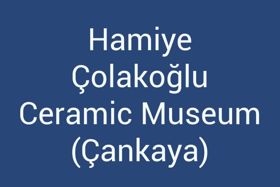 hamiye-colakoglu-ceramic-museum-cankaya
