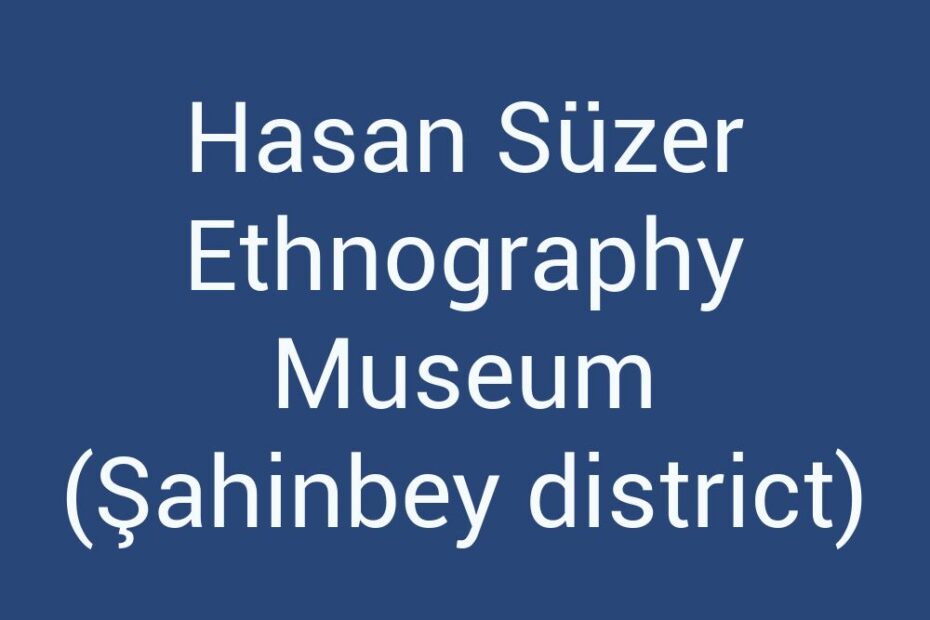 hasan-suzer-ethnography-museum-sahinbey-district