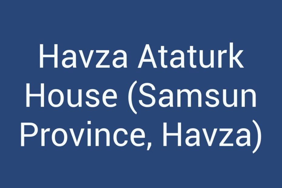 havza-ataturk-house-samsun-province-havza
