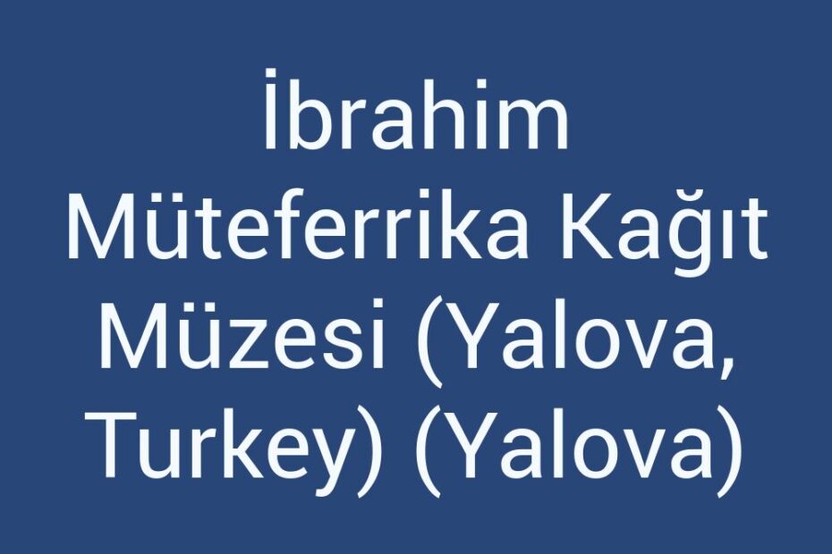 ibrahim-muteferrika-kagit-muzesi-yalova-turkey-yalova