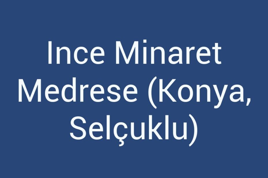 ince-minaret-medrese-konya-selcuklu