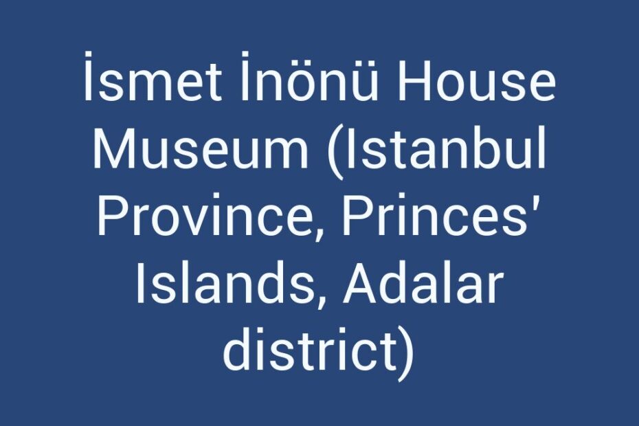 ismet-inonu-house-museum-istanbul-province-princes-islands-adalar-district