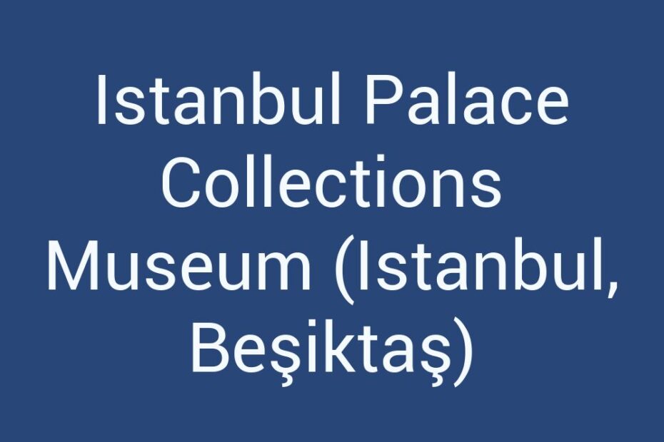 istanbul-palace-collections-museum-istanbul-besiktas