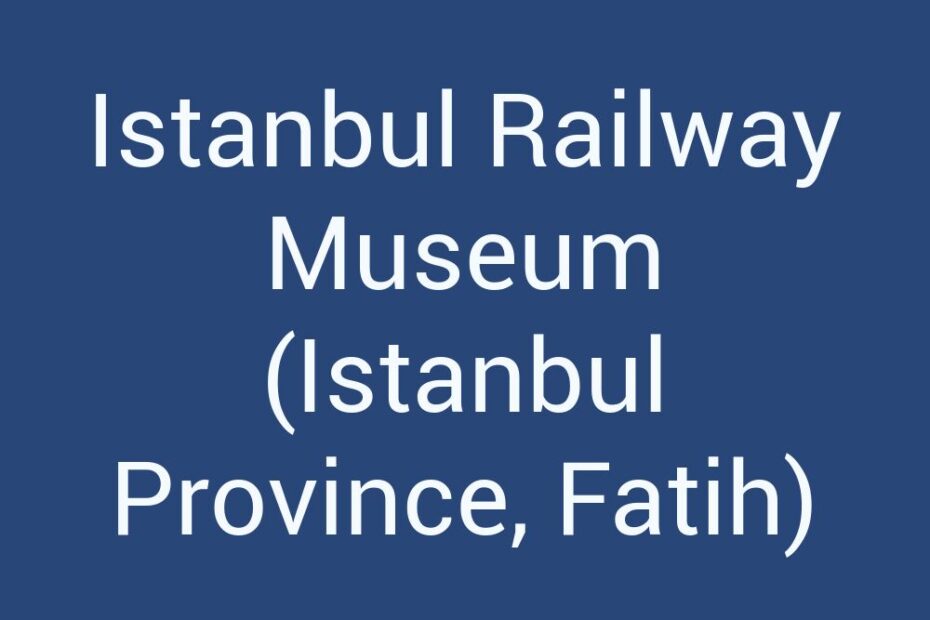 istanbul-railway-museum-istanbul-province-fatih