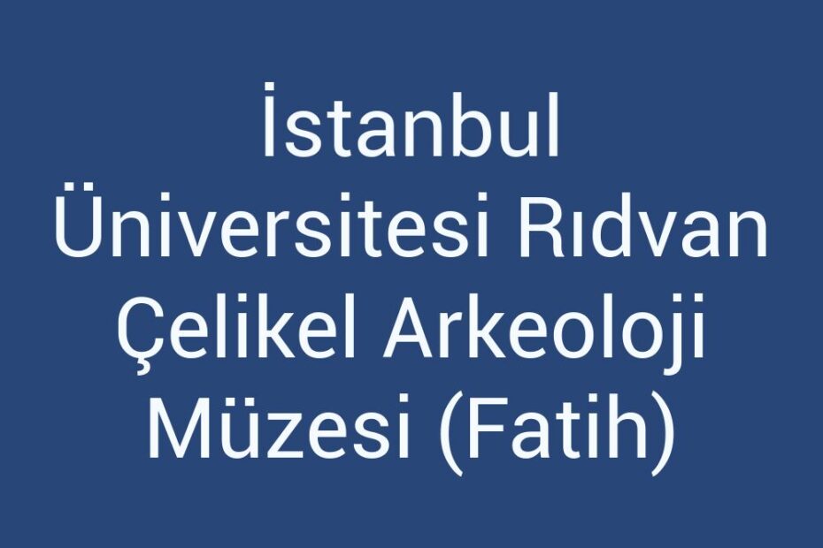 istanbul-universitesi-ridvan-celikel-arkeoloji-muzesi-fatih