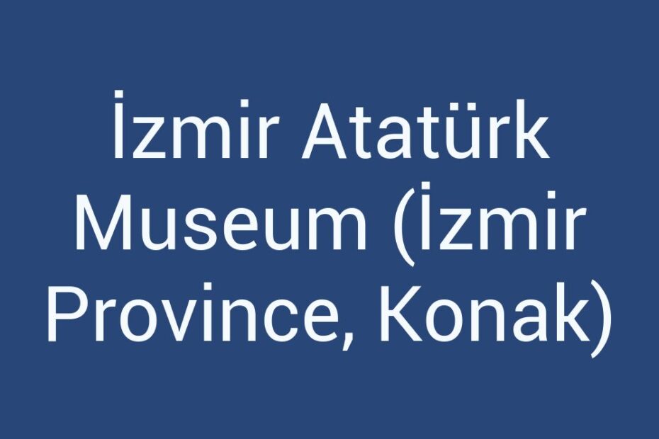 izmir-ataturk-museum-izmir-province-konak