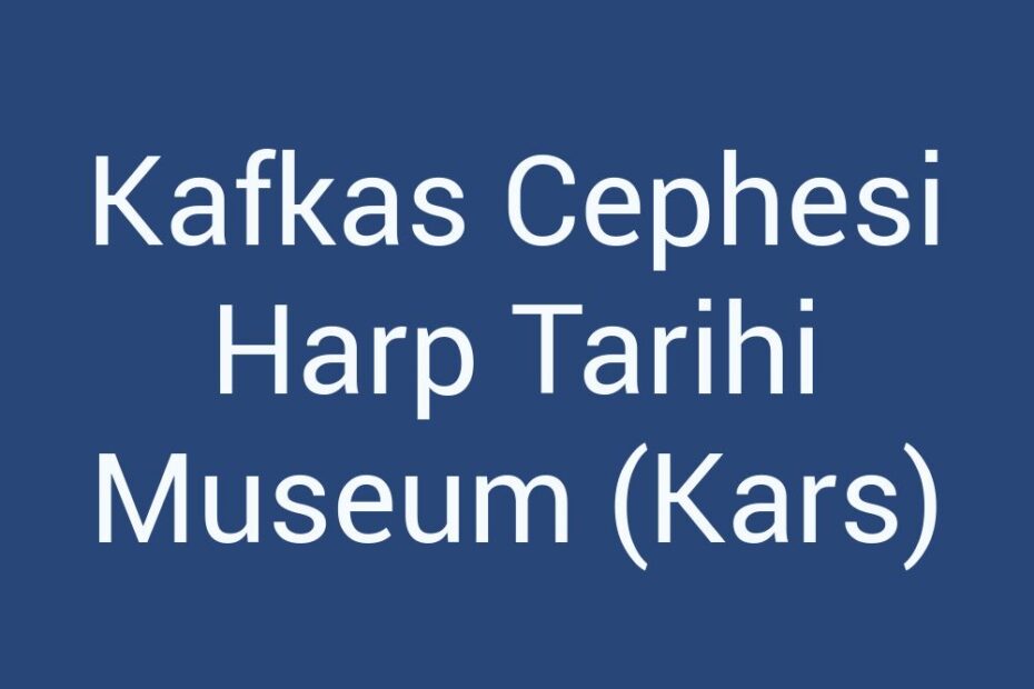 kafkas-cephesi-harp-tarihi-museum-kars