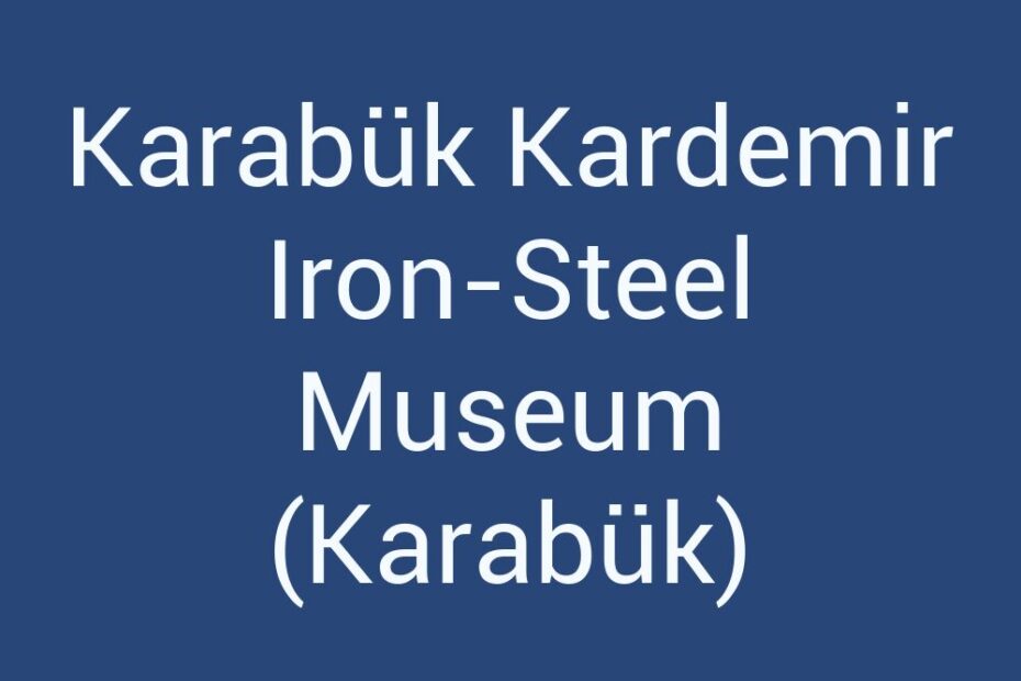 karabuk-kardemir-iron-steel-museum-karabuk