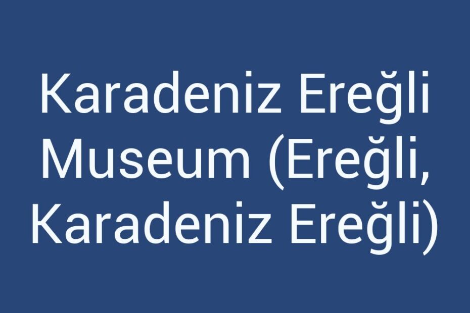 karadeniz-eregli-museum-eregli-karadeniz-eregli
