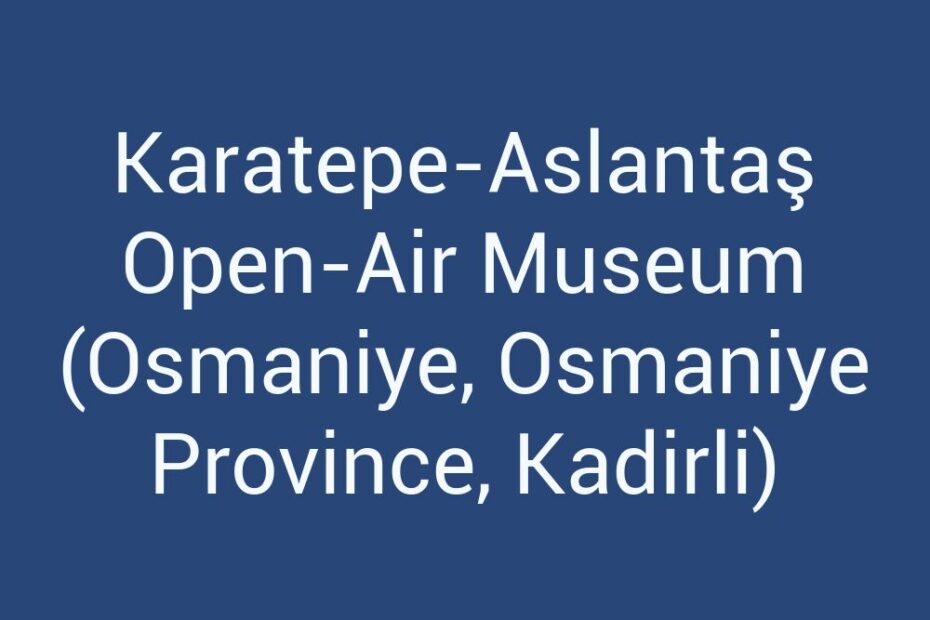 karatepe-aslantas-open-air-museum-osmaniye-osmaniye-province-kadirli