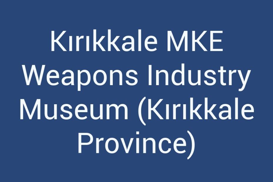 kirikkale-mke-weapons-industry-museum-kirikkale-province