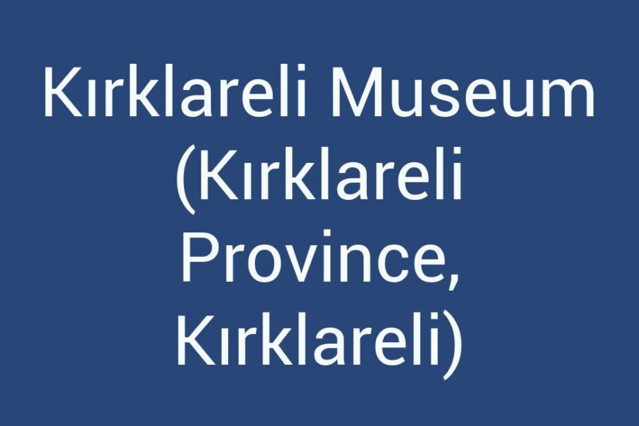 kirklareli-museum-kirklareli-province-kirklareli