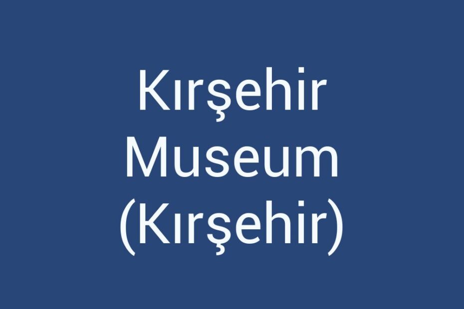 kirsehir-museum-kirsehir