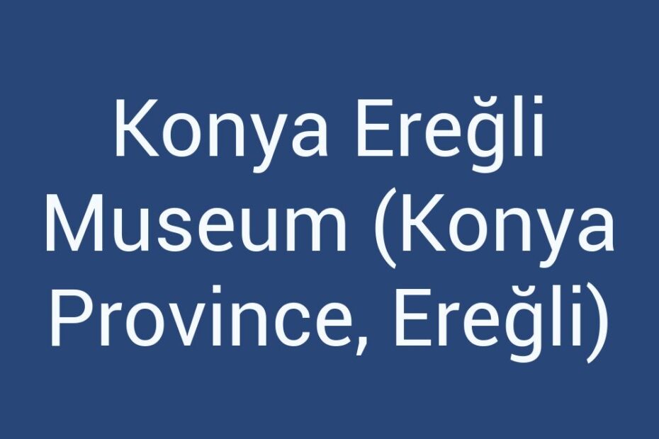 konya-eregli-museum-konya-province-eregli