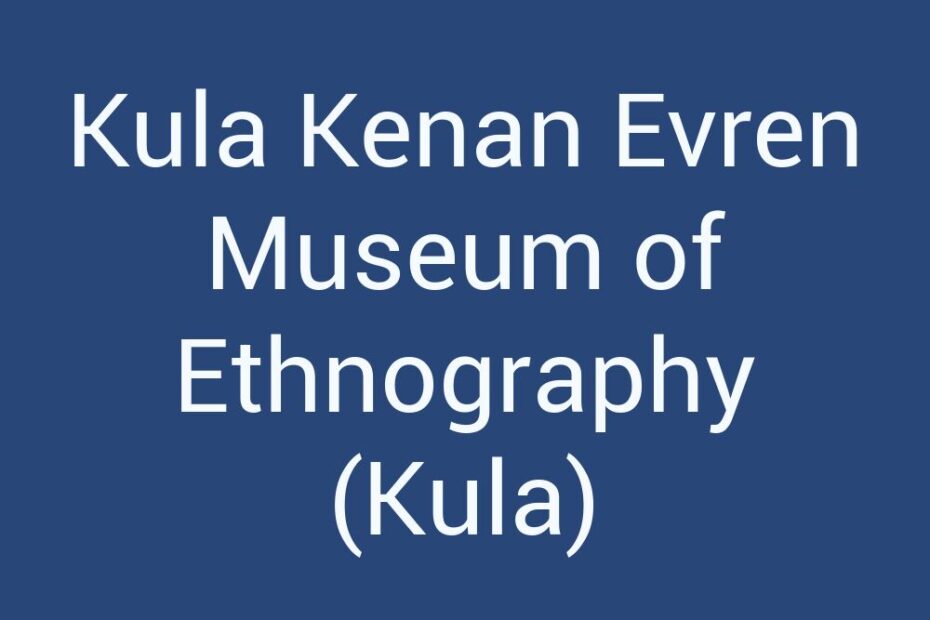kula-kenan-evren-museum-of-ethnography-kula