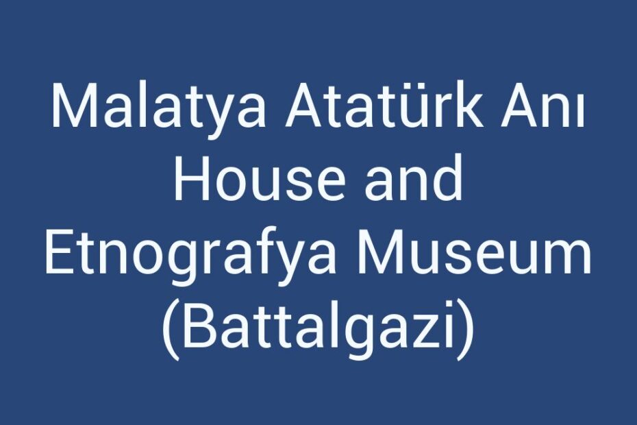 malatya-ataturk-ani-house-and-etnografya-museum-battalgazi