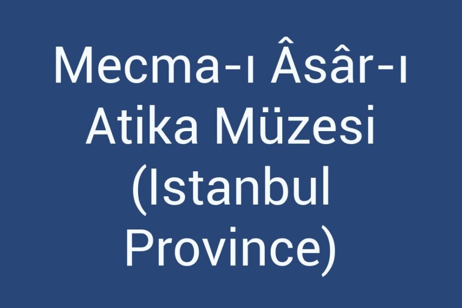 mecma-i-asar-i-atika-muzesi-istanbul-province